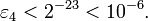  \varepsilon_4 < 2^{-23} < 10^{-6}. \, 